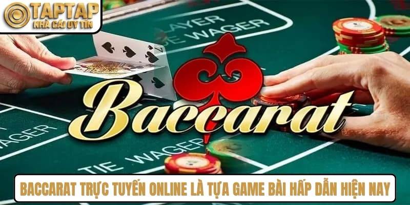 Baccarat trực tuyến online là tựa game bài đổi thưởng hấp dẫn hiện nay