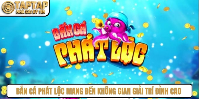 Bắn cá phát lộc mang đến không gian giải trí đỉnh cao cho ngư thủ