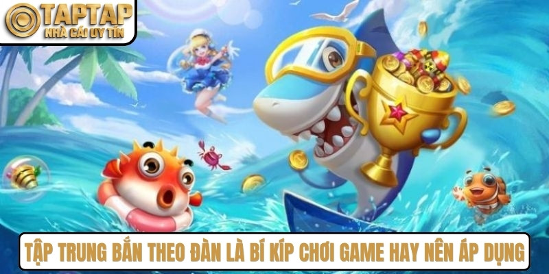 Tập trung bắn theo đàn là bí kíp chơi game hay nên áp dụng
