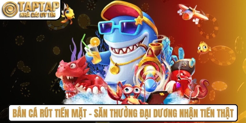 Bắn Cá Rút Tiền Mặt