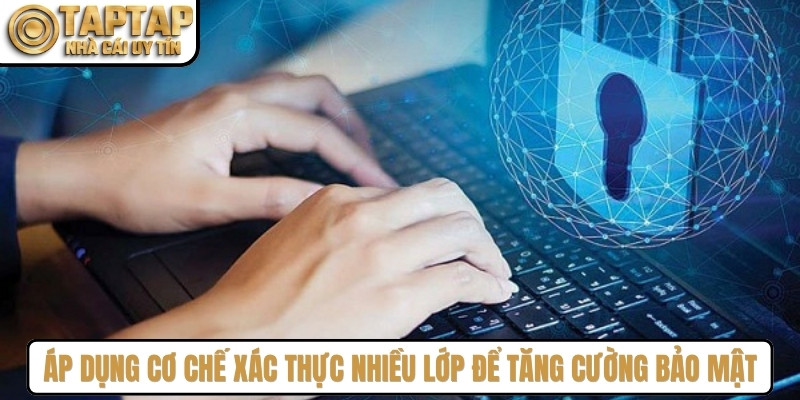 Nhà cái áp dụng cơ chế xác thực nhiều lớp để tăng cường bảo mật