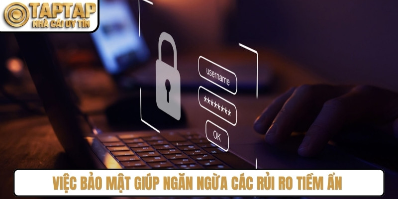 Việc bảo mật giúp ngăn ngừa các rủi ro tiềm ẩn trong quá trình sử dụng dịch vụ