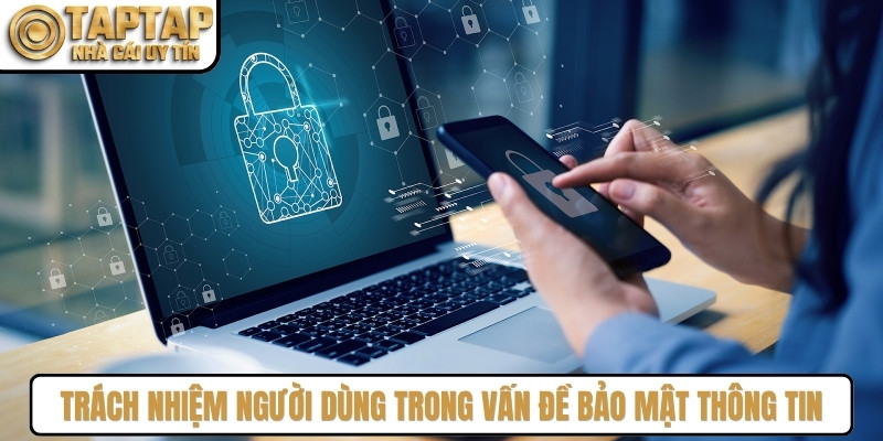 Trách nhiệm người dùng trong vấn đề bảo mật thông tin