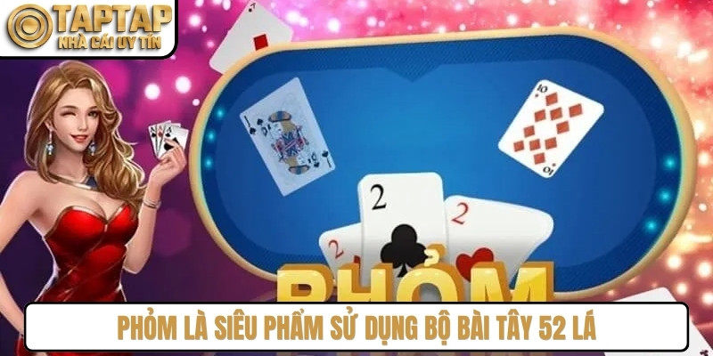 Phỏm (hay còn gọi là Tá lả) là siêu phẩm sử dụng bộ bài Tây 52 lá