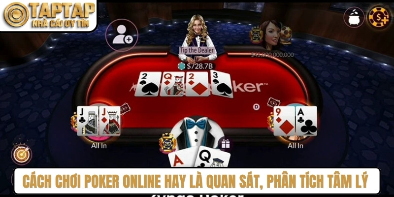 Cách chơi poker online hay là quan sát, phân tích tâm lý đối thủ