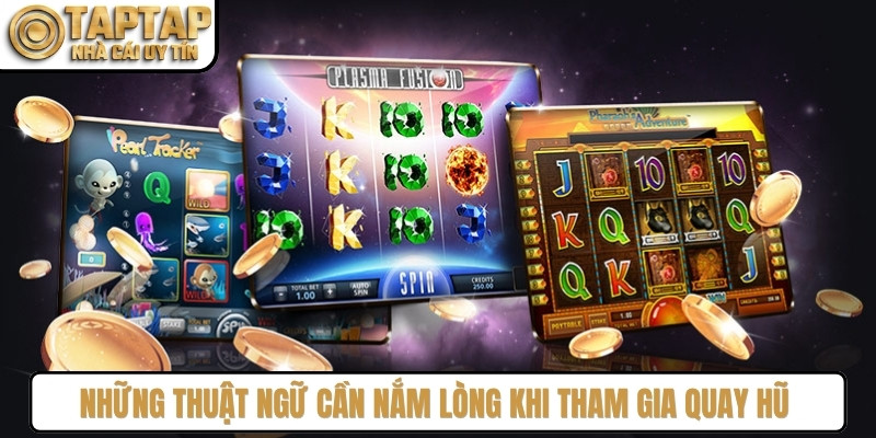 Những thuật ngữ cần nắm lòng khi tham gia quay hũ đổi thưởng