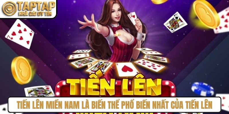 Tiến lên miền Nam là biến thể phổ biến nhất của dòng bài Tiến lên