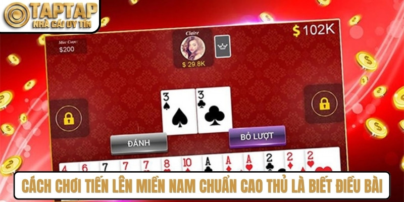 Cách chơi tiến lên miền nam chuẩn cao thủ là biết điều bài, quản lý lá rác