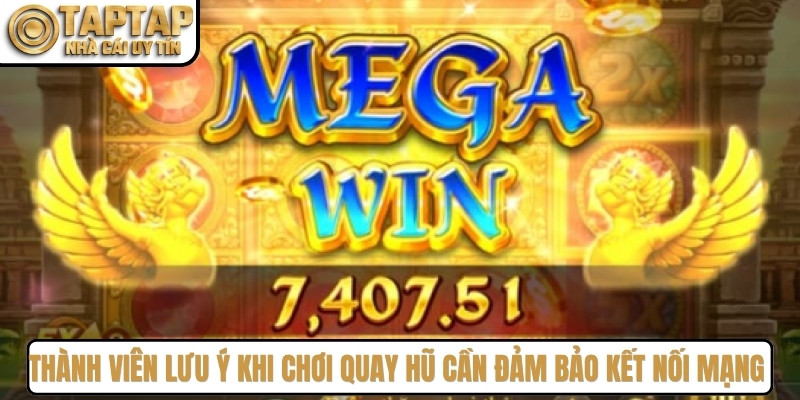 Thành viên lưu ý khi chơi quay hũ cần đảm bảo kết nối mạng ổn định