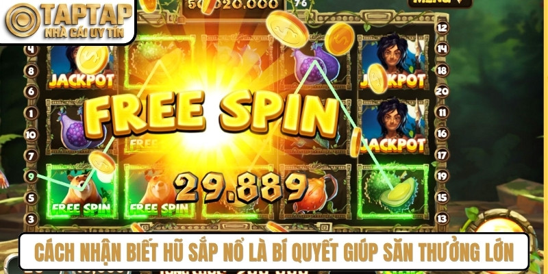 Cách nhận biết hũ sắp nổ là bí quyết giúp người chơi săn thưởng lớn