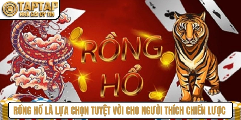 Rồng Hổ là lựa chọn tuyệt vời cho người thích chiến lược tính toán