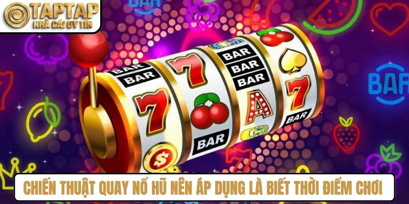 Chiến thuật quay nổ hũ nên áp dụng là biết thời điểm chơi hợp lý