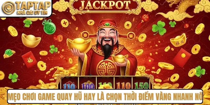 Mẹo chơi game quay hũ hay là chọn thời điểm vàng nhanh nổ