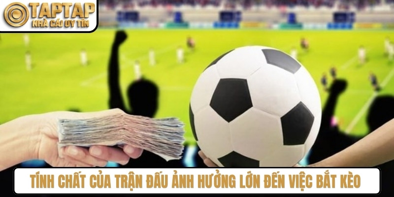 Tính chất của trận đấu ảnh hưởng lớn đến việc bắt kèo chẵn lẻ