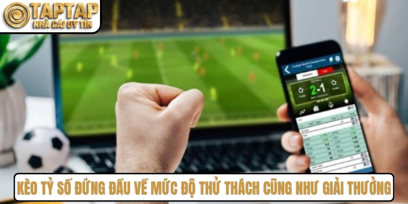 Kèo tỷ số đứng đầu về mức độ thử thách cũng như giá trị giải thưởng