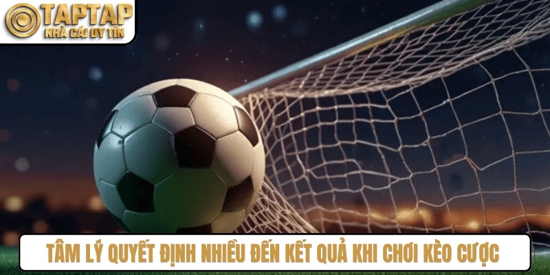 Tâm lý quyết định nhiều đến kết quả khi chơi kèo cược half time/full time