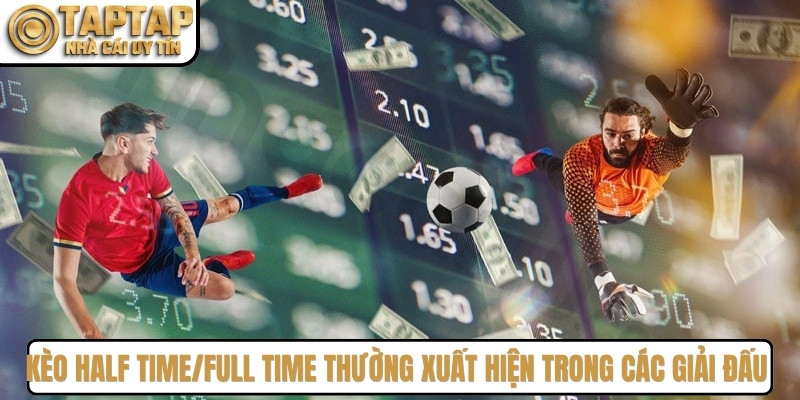 Kèo half time/full time thường xuất hiện trong các giải đấu lớn
