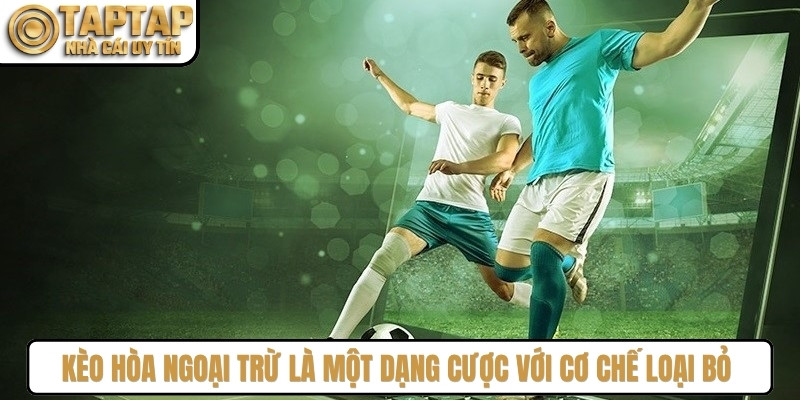 Kèo hòa ngoại trừ là một dạng cược với cơ chế loại bỏ hoàn toàn kết quả hòa