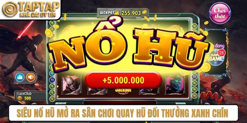 Siêu nổ hũ mở ra sân chơi quay hũ đổi thưởng xanh chín uy tín nhất 2026