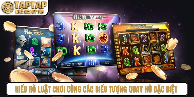 Hiểu rõ luật chơi cùng các biểu tượng quay hũ đặc biệt là cách chơi hay